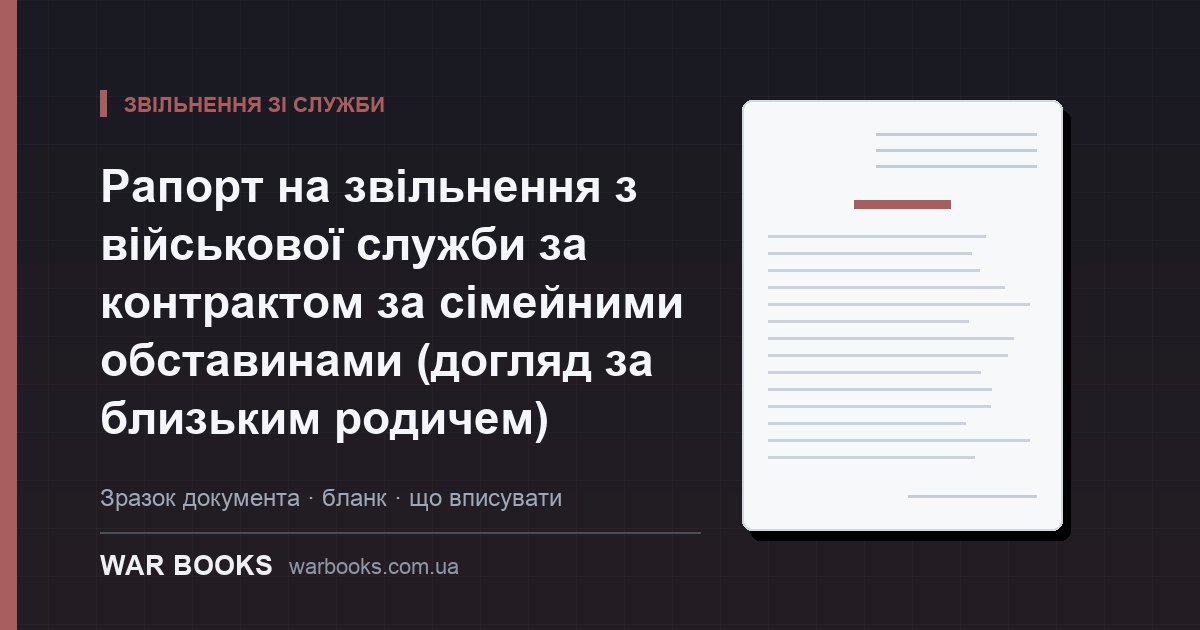 Рапорт на звільнення з військової служби за контрактом за сімейними обставинами (догляд за близьким родичем)