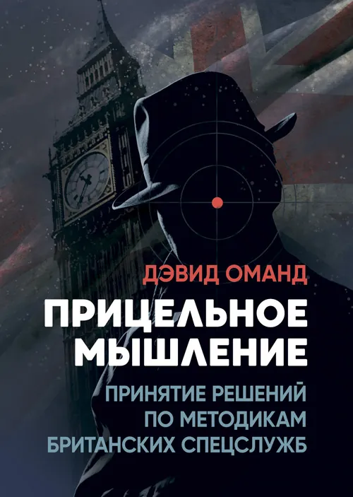 Прицельное мышление: Принятие решений по методикам британских спецслужб. Автор — Дэвид Оманд. Обкладинка — Мягкий