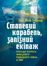 Сталевий корабель, залізний екіпаж. Спогади матроса німецького підводного човна U-505. 1941-1945