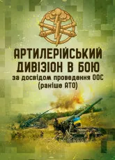 Артилерійський дивізіон в бою (за досвідом проведення ООС (раніше АТО)). Методичні рекомендації
