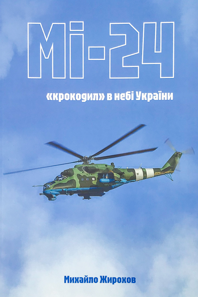 Мі-24: &quot;крокодил&quot; в небі України. Автор — Михайло Жирохов. Обкладинка — М'яка