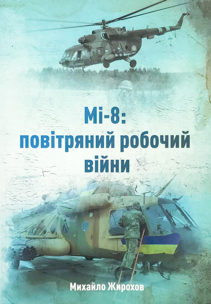 Мі-8: повітряний робочий війни. Автор — Михайло Жирохов. Обкладинка — М'яка