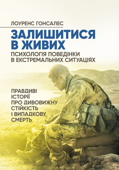 Залишитися в живих. Психологія поведінки в екстремальних ситуаціях. Правдиві історії про дивовижну стійкість і випадкову смерть. Автор — Лоуренс Гонсалес. Обкладинка — Мягкий