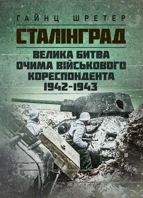 Сталінград. Велика битва очима військового кореспондента. 1942-1943. Автор — Шретер Гайнц. 