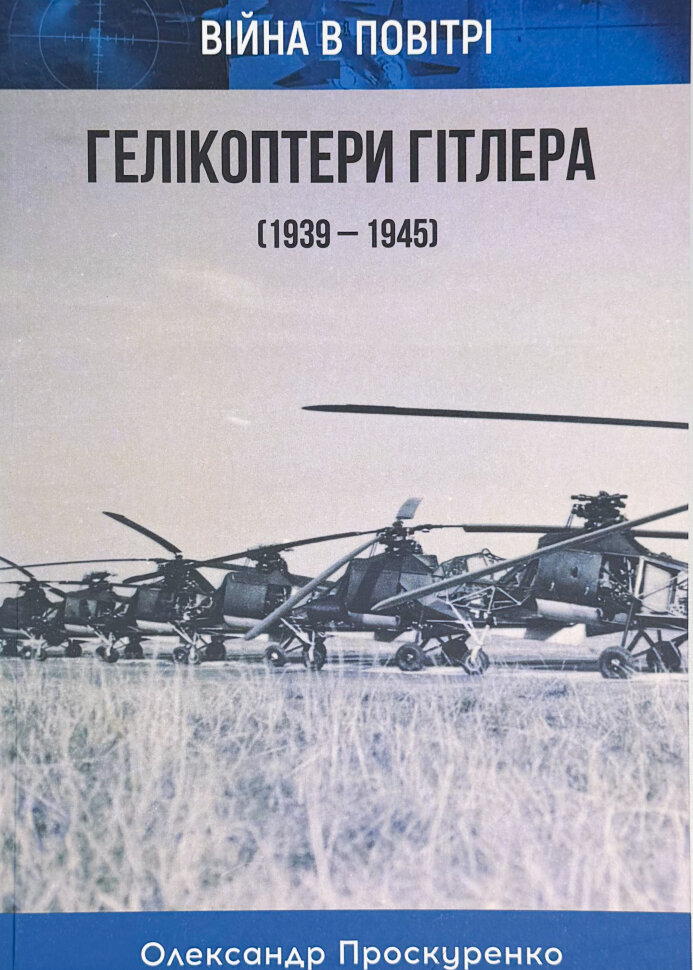 Гелікоптери Гітлера (1939 - 1945). Автор — Олександр Проскуренко. Обкладинка — М'яка