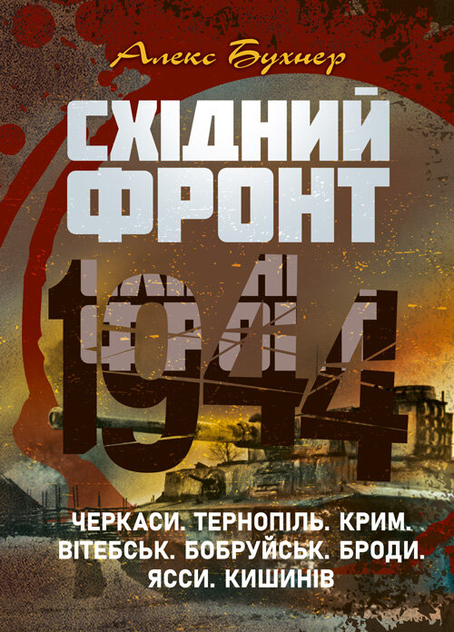 Східний фронт 1944. Черкаси. Тернопіль. Крим. Вітебськ. Бобруйськ. Броди. Ясси. Кишинів. Автор — Алекс Бухнер. 