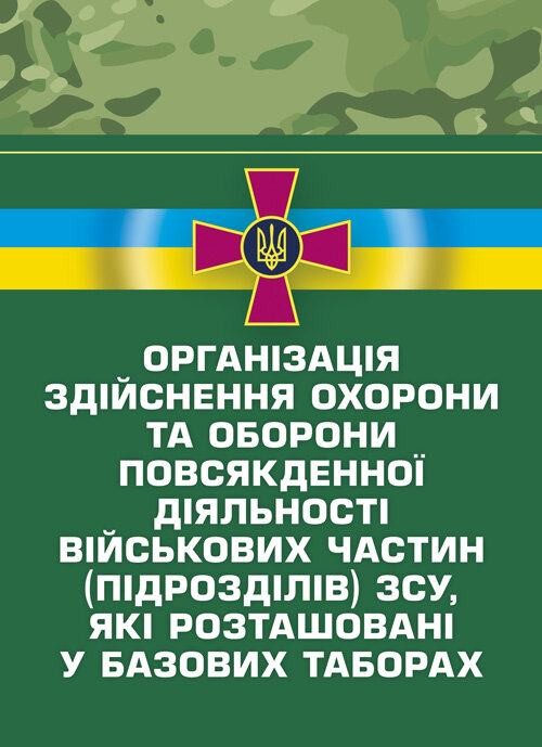 Організація здійснення охорони та оборони повсякденної діяльності військових частин (підрозділів) ЗСУ, які розташовані у базових таборах. Методичний посібник.. Обкладинка — Мягкий